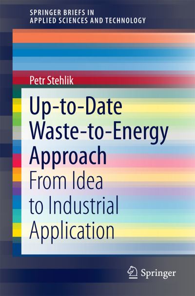 Cover for Petr Stehlik · Up-to-Date Waste-to-Energy Approach: From Idea to Industrial Application - SpringerBriefs in Applied Sciences and Technology (Paperback Book) [1st ed. 2016 edition] (2016)