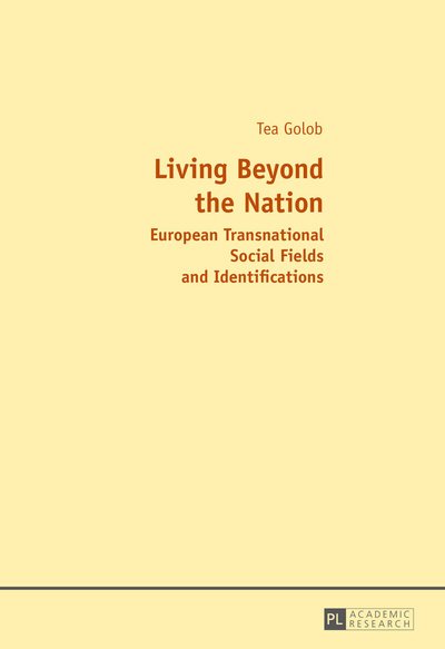 Living Beyond the Nation: European Transnational Social Fields and Identifications - Tea Golob - Bøker - Peter Lang AG - 9783631678664 - 6. juni 2016