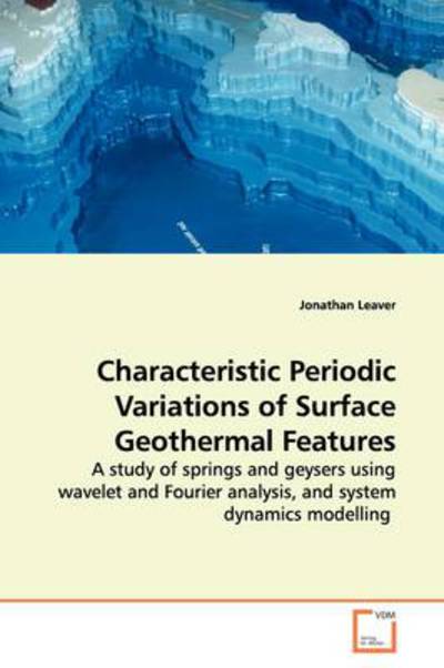 Cover for Jonathan Leaver · Characteristic Periodic Variations of Surface Geothermal Features: a Study of Springs and Geysers Using Wavelet and Fourier Analysis, and System Dynamics Modelling (Paperback Book) (2009)