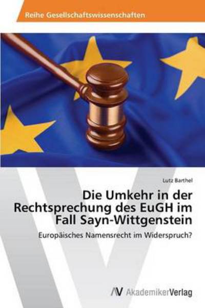 Cover for Lutz Barthel · Die Umkehr in Der Rechtsprechung Des Eugh Im Fall Sayn-wittgenstein: Europäisches Namensrecht Im Widerspruch? (Paperback Book) [German edition] (2012)