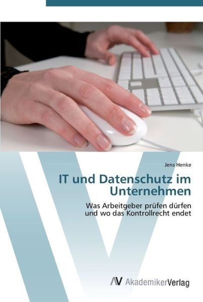 IT und Datenschutz im Unternehmen - Henke - Kirjat -  - 9783639445664 - torstai 19. heinäkuuta 2012