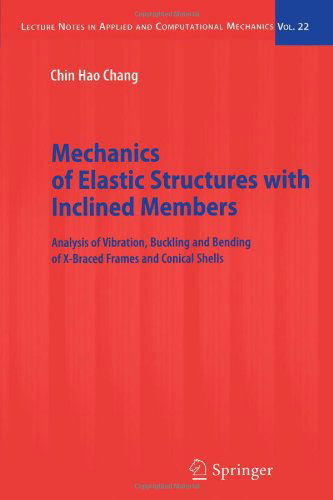 Cover for Chin Hao Chang · Mechanics of Elastic Structures with Inclined Members: Analysis of Vibration, Buckling and Bending of X-Braced Frames and Conical Shells - Lecture Notes in Applied and Computational Mechanics (Paperback Bog) [Softcover reprint of hardcover 1st ed. 2005 edition] (2010)