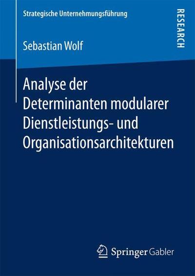 Cover for Sebastian Wolf · Analyse der Determinanten modularer Dienstleistungs und Organisationsarchitektu (Book) [1. Aufl. 2019 edition] (2018)
