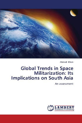 Cover for Ahmad Khan · Global Trends in Space Militarization: Its Implications on South Asia: an Assessment (Paperback Book) (2013)
