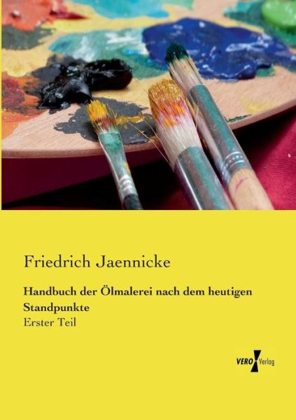 Cover for Friedrich Jaennicke · Handbuch Der Ölmalerei Nach Dem Heutigen Standpunkte: Erster Teil (Pocketbok) [German edition] (2019)