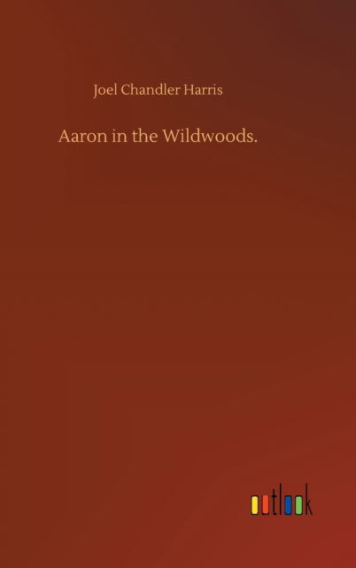 Cover for Joel Chandler Harris · Aaron in the Wildwoods. (Innbunden bok) (2020)