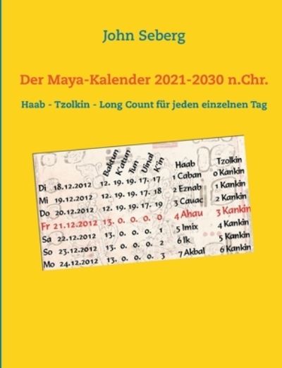 Cover for John Seberg · Der Maya-Kalender 2021-2030 n.Chr.: Haab - Tzolkin - Long Count fur jeden einzelnen Tag (Paperback Book) (2021)