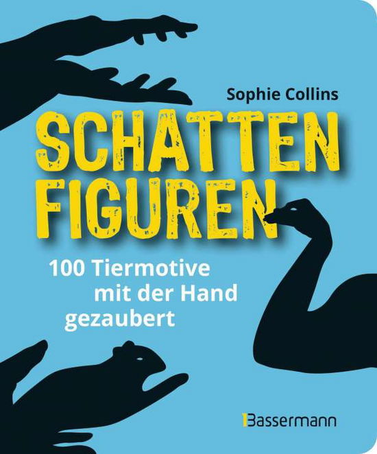 Schattenfiguren - 100 Tiermotive mit der Hand gezaubert. Plus viele menschliche und gegenständliche Figuren für ganz großes Hand-Kino - Sophie Collins - Books - Bassermann, Edition - 9783809444664 - September 27, 2021