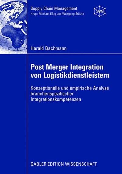 Cover for Harald Bachmann · Post Merger Integration Von Logistikdienstleistern: Konzeptionelle Und Empirische Analyse Branchenspezifischer Integrationskompetenzen - Supply Chain Management (Paperback Book) [2008 edition] (2008)