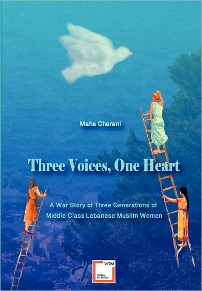 Cover for Maha Charani · Three Voices, One Heart - a War Story of Three Generations of Middle-class Lebanese Muslim Women (Taschenbuch) (2008)