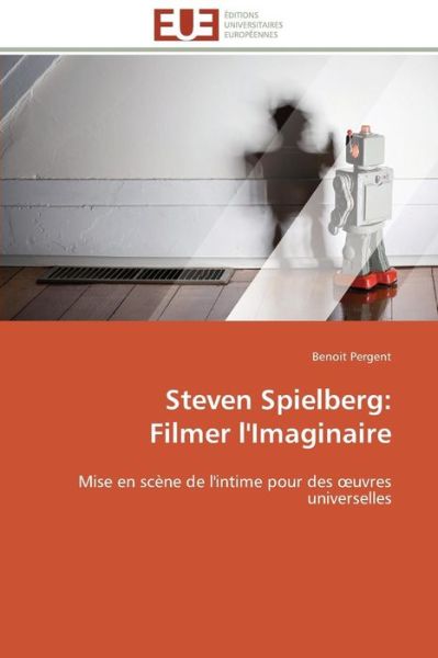 Cover for Benoit Pergent · Steven Spielberg:  Filmer L'imaginaire: Mise en Scène De L'intime Pour Des Oeuvres Universelles (Paperback Book) [French edition] (2018)