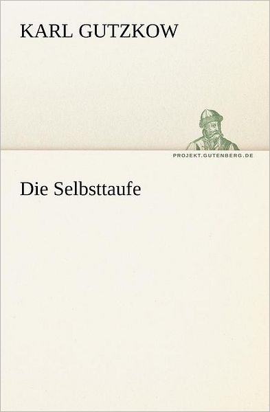 Cover for Karl Gutzkow · Die Selbsttaufe (Tredition Classics) (German Edition) (Paperback Book) [German edition] (2012)