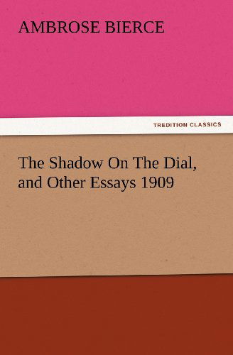 Cover for Ambrose Bierce · The Shadow on the Dial, and Other Essays 1909 (Tredition Classics) (Paperback Book) (2012)