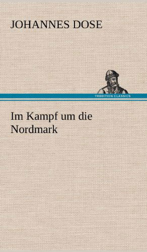 Im Kampf Um Die Nordmark - Johannes Dose - Books - TREDITION CLASSICS - 9783847246664 - May 12, 2012