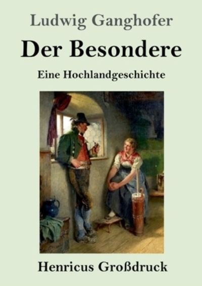 Cover for Ludwig Ganghofer · Der Besondere (Grossdruck): Eine Hochlandgeschichte (Taschenbuch) (2021)