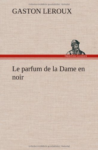 Cover for Gaston Leroux · Le Parfum De La Dame en Noir (Innbunden bok) [French edition] (2012)