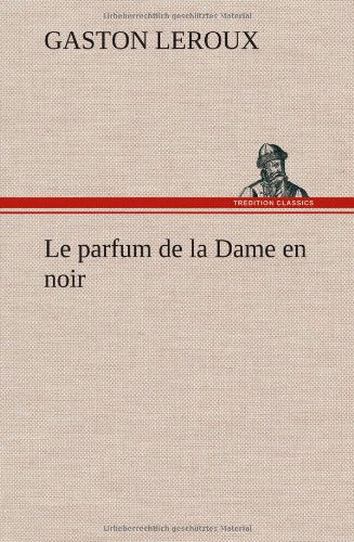 Cover for Gaston Leroux · Le Parfum De La Dame en Noir (Gebundenes Buch) [French edition] (2012)