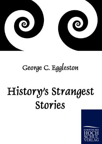 History's Strangest Stories - George C. Eggleston - Books - Salzwasser-Verlag im Europäischen Hochsc - 9783867413664 - May 15, 2010