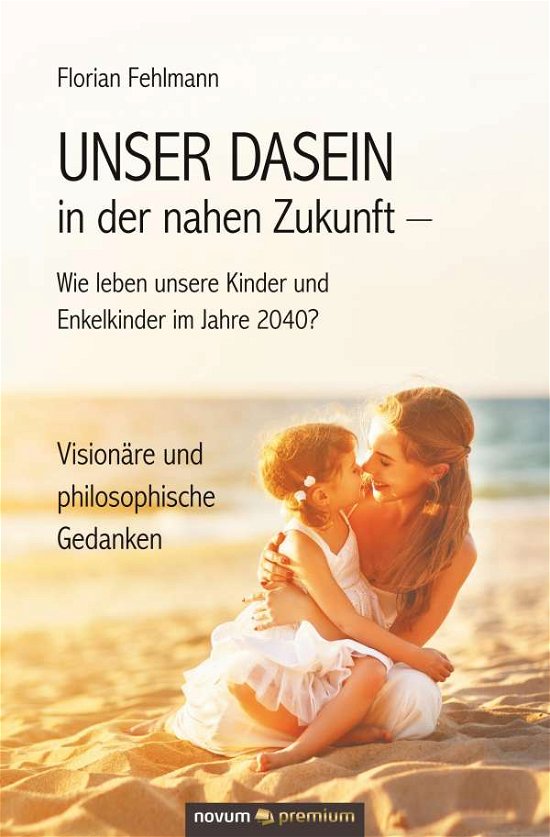 Cover for Fehlmann · UNSER DASEIN in der nahen Zuku (Book) (2019)