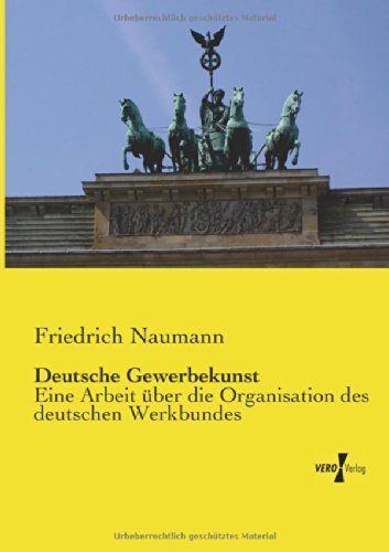 Cover for Friedrich Naumann · Deutsche Gewerbekunst: Eine Arbeit uber die Organisation des deutschen Werkbundes (Paperback Book) [German edition] (2019)