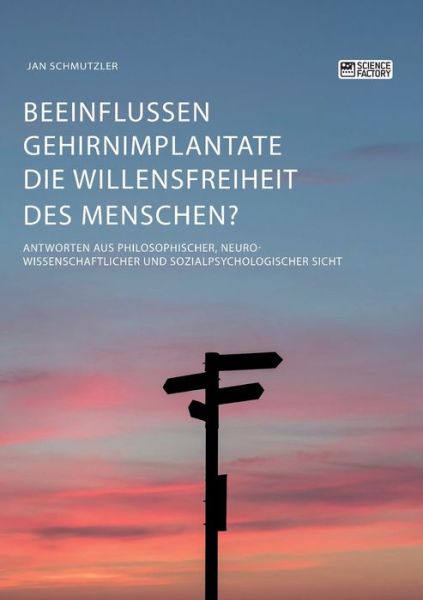 Cover for Jan Schmutzler · Beeinflussen Gehirnimplantate die Willensfreiheit des Menschen? Antworten aus philosophischer, neurowissenschaftlicher und sozialpsychologischer Sicht (Pocketbok) (2020)