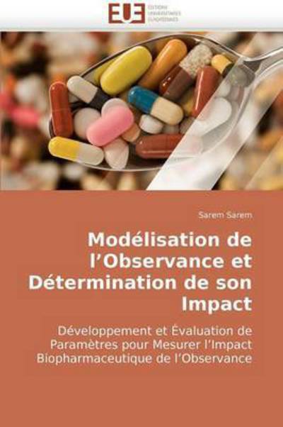 Cover for Sarem Sarem · Modélisation De L?observance et Détermination De Son Impact: Développement et Évaluation De Paramètres Pour Mesurer L?impact Biopharmaceutique De L?observance (Paperback Book) [French edition] (2018)