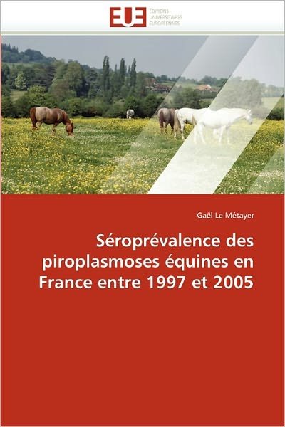Cover for Gaël Le Métayer · Séroprévalence Des Piroplasmoses Équines en France Entre 1997 et 2005 (Paperback Bog) [French edition] (2018)
