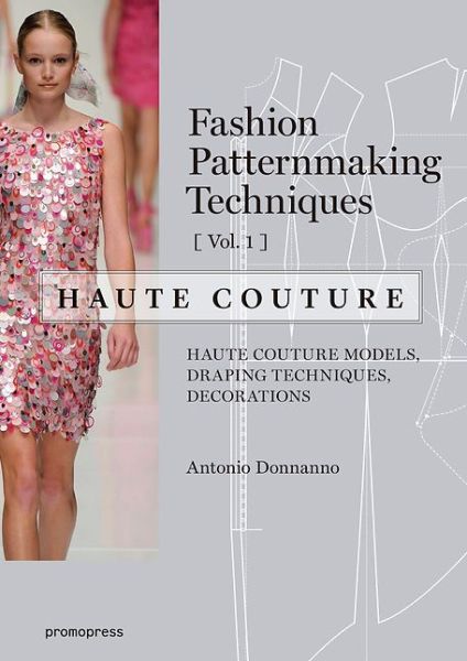 Fashion Patternmaking Techniques: Haute Couture, Vol. 1 - Antonio Donnanno - Kirjat - Promopress - 9788416504664 - perjantai 10. helmikuuta 2017