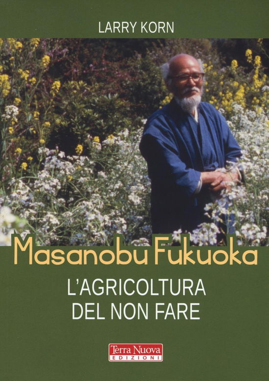 Masanobu Fukuoka: L'agricoltura Del Non Fare - Larry Korn - Książki -  - 9788866811664 - 