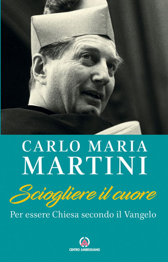 Cover for Carlo Maria Martini · Sciogliere Il Cuore. Per Essere Chiesa Secondo Il Vangelo (Book)