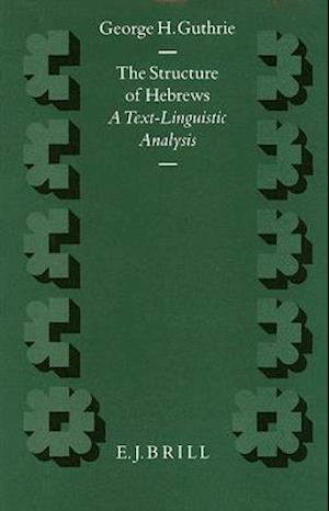 Cover for George H. Guthrie · The Structure of Hebrews: a Text-linguistic Analysis (Supplements to Novum Testamentum) (Hardcover Book) (1994)