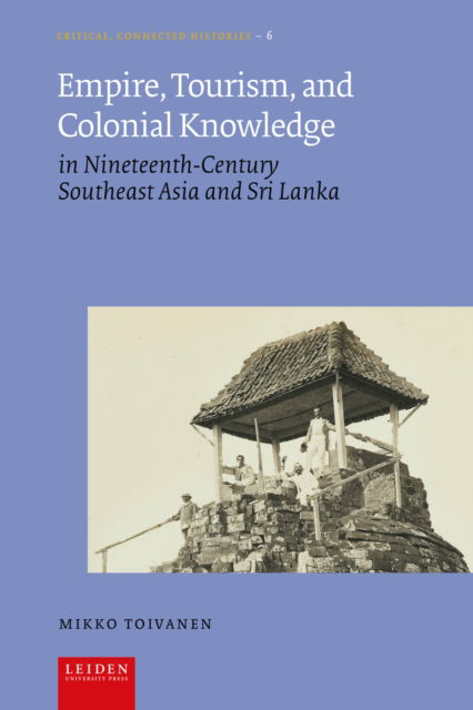 Cover for Mikko Toivanen · Empire, Tourism, and Colonial Knowledge: in Nineteenth-Century Southeast Asia and Sri Lanka - Critical, Connected Histories (Hardcover Book) (2025)