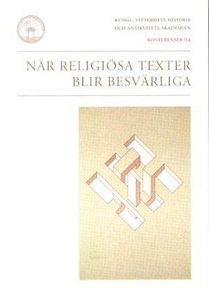 Cover for Birger Olsson · Konferenser / Kungl. Vitterhets historie och antikvitets akademien: När religiösa texter blir besvärliga : hermeneutisk-etiska frågor inför religiösa texter (Book) (2007)