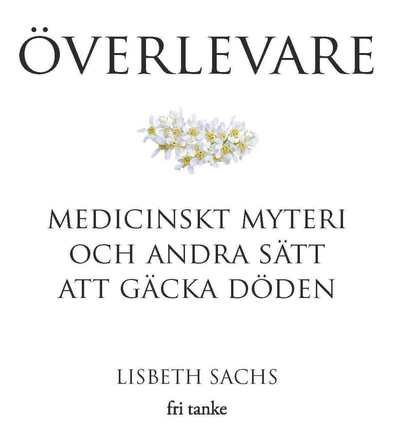Överlevare : medicinskt myteri och andra sätt att gäcka döden - Sachs Lisbeth - Books - Fri Tanke Förlag - 9789187935664 - March 20, 2017