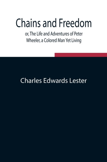 Cover for Charles Edwards Lester · Chains and Freedom; or, The Life and Adventures of Peter Wheeler, a Colored Man Yet Living (Pocketbok) (2021)