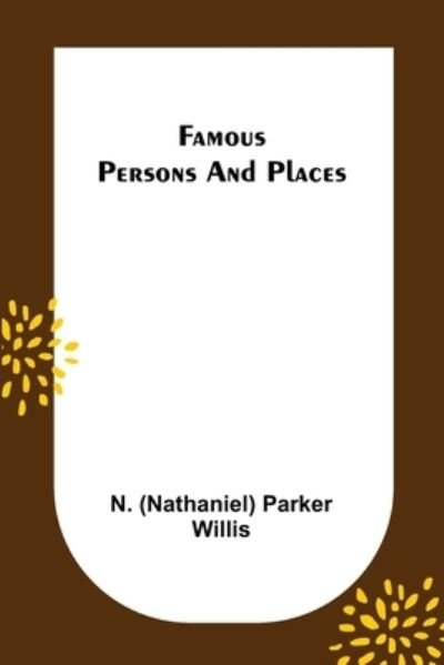 Famous Persons and Places - N (Nathaniel) Parker Willis - Bøger - Alpha Edition - 9789355756664 - 16. december 2021