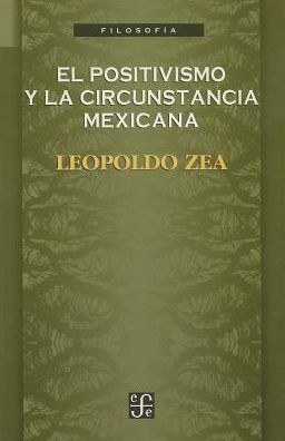 Cover for Zea Leopoldo · El Positivismo Y La Circunstancia Mexicana (Filosofa) (Spanish Edition) (Paperback Book) [Spanish, First edition] (1997)