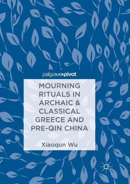 Mourning Rituals in Archaic & Classi - Wu - Książki -  - 9789811344664 - 26 lipca 2019