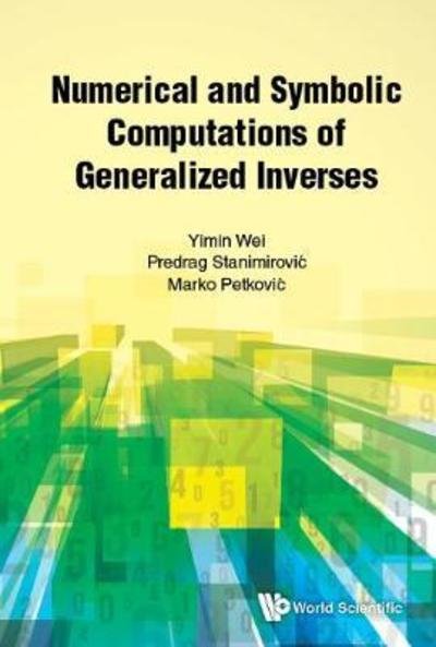 Cover for Wei, Yimin (Fudan Univ, China) · Numerical And Symbolic Computations Of Generalized Inverses (Hardcover bog) (2018)