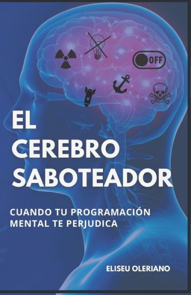 Cover for Eliseu Oleriano · El Cerebro Saboteador: Quando tu programacion mental te perjudica (Paperback Book) (2021)