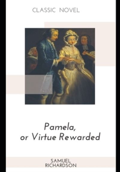 Pamela, or Virtue Rewarded - Samuel Richardson - Books - Independently Published - 9798574933664 - December 1, 2020