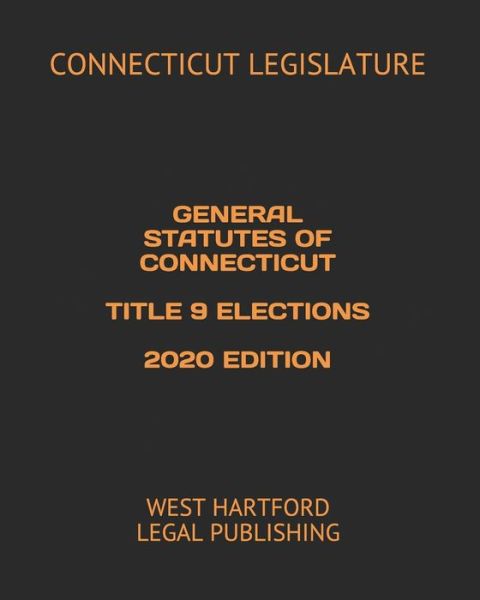 Cover for Connecticut Legislature · General Statutes of Connecticut Title 9 Elections 2020 Edition (Pocketbok) (2020)