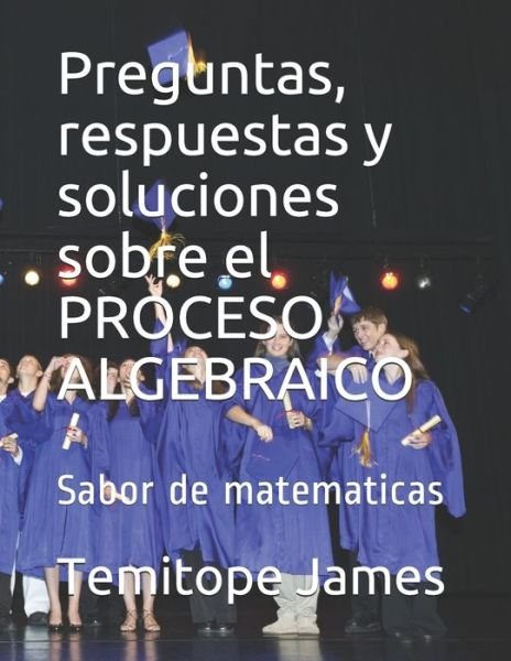 Cover for Temitope James · Preguntas, respuestas y soluciones sobre el PROCESO ALGEBRAICO (Paperback Book) (2020)
