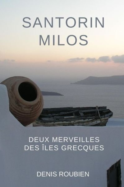 Cover for Denis Roubien · Santorin - Milos. Deux merveilles des Iles Grecques - Voyage Dans La Culture Et Le Paysage (Pocketbok) (2020)