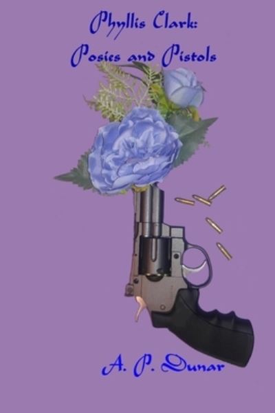 Cover for A P Dunar · Phyllis Clark; Posies and Pistols (Paperback Book) (2020)