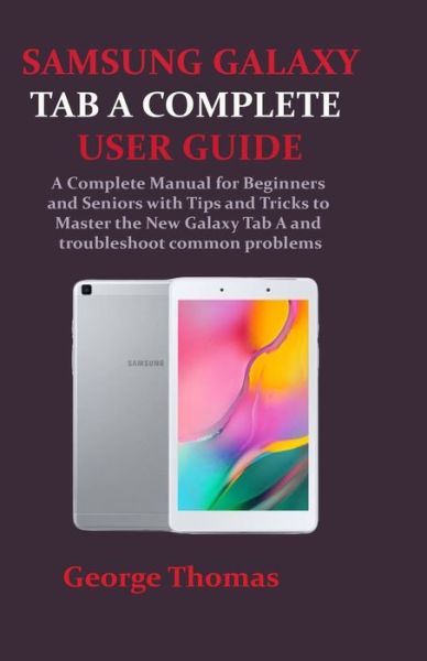 Cover for George Thomas · Samsung Galaxy Tab a Complete User Guide: A Complete Manual for Beginners and Seniors with Tips and Tricks to Master the New Galaxy Tab A and troubleshoot common problems (Pocketbok) (2021)