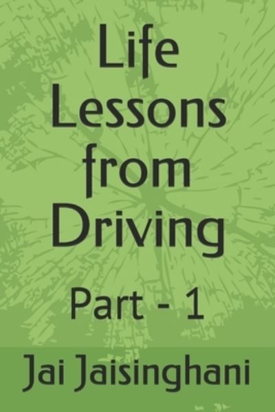 Cover for Jai Jaisinghani · Life Lessons from Driving: Part - 1 (Paperback Book) (2021)