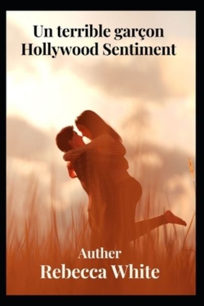 Un terrible garcon Hollywood Sentiment - Rebecca White - Books - Independently Published - 9798809992664 - April 25, 2022