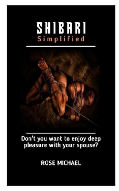 Cover for Rose Michael · Shibari Simplified: Don't you want to enjoy deep please with your spouse? (Paperback Book) (2022)