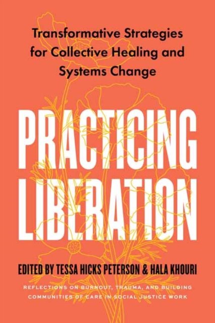 Tessa Hicks Peterson · Practicing Liberation: Transformative Strategies for Collective Healing & Systems Change: Reflections on burnout, trauma & building communities of care in social justice work (Paperback Book) (2024)